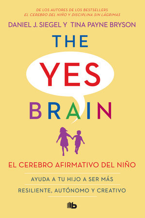 El cerebro afirmativo del niño: Ayuda a tu hijo a ser más resiliente, autónomo y  creativo. / The Yes Brain by Daniel J. Siegel, MD and Tina Payne Bryson