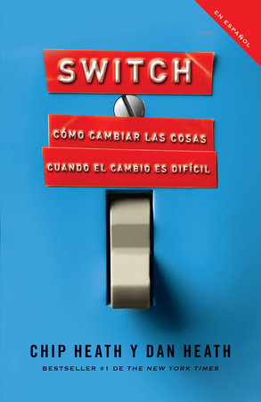 Switch: Cómo cambiar las cosas cuando cambiar es difícil / Switch: How to Change Things When Change Is Hard by Chip Heath and Dan Heath