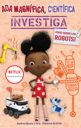 Ada Magnífica, científica, investiga: Todo sobre los robots / Ada Twist, Scientist: Rockin' Robots! by Andrea Beaty and Theanne Griffith