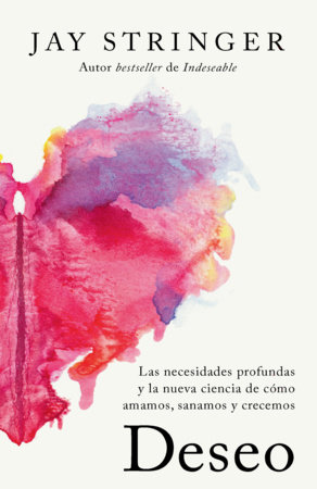 Deseo: Las necesidades profundas y la nueva ciencia de cómo amamos, sanamos y crecemos / Desire: The Longings Inside Us and the New Science by Jay Stringer