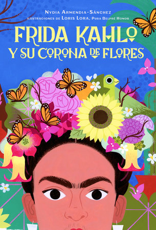 Frida Kahlo y su corona de flores / Frida Kahlo's Flower Crown by Nydia Armendia-Sánchez
