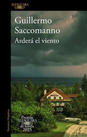Arderá el viento (Premio Alfaguara 2025) / The Wind Will Blaze by Guillermo Saccomanno