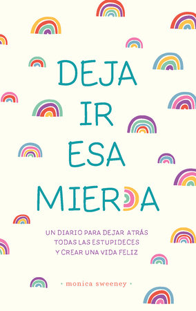 Deja ir esa mier*a: Un diario para dejar atrás todas las estupideces y crear una vida feliz / Let That Sh*t Go