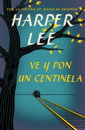 Ve y pon un centinela / Go Set a Watchman by Harper Lee