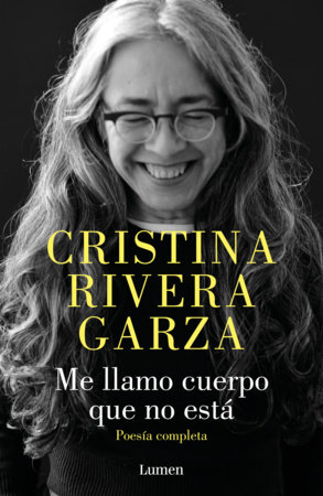 Me llamo cuerpo que no está / My Name Is a Body That Is Not Collected Poems by Cristina Rivera Garza