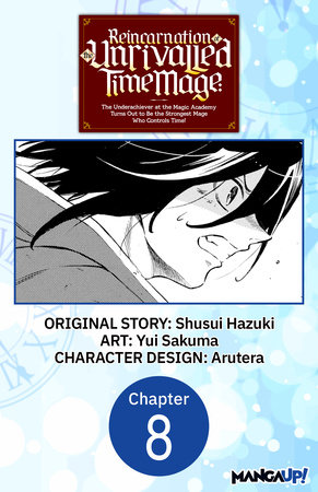 Reincarnation of the Unrivalled Time Mage: The Underachiever at the Magic Academy Turns Out to Be the Strongest Mage Who Controls Time! #008 by Shusui Hazuki and Yui Sakuma