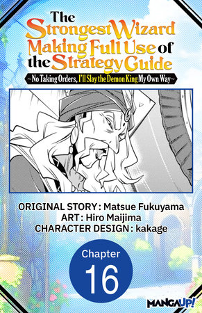 The Strongest Wizard Making Full Use of the Strategy Guide -No Taking Orders, I'll Slay the Demon King My Own Way- #016 by Matsue Fukuyama and Hiro Maijima
