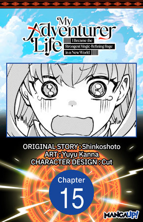 My Adventurer Life: I Became the Strongest Magic-Refining Sage in a New World #015 by Shinkoshoto and Yuyu Kanna