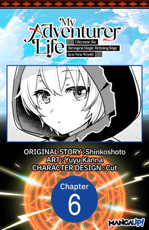 My Adventurer Life: I Became the Strongest Magic-Refining Sage in a New World #006 by Shinkoshoto and Yuyu Kanna