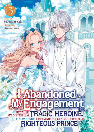 I Abandoned My Engagement Because My Sister is a Tragic Heroine, but Somehow I Became Entangled with a Righteous Prince (Light Novel) Vol. 3 by Fuyutsuki Koki