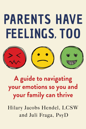 Parents Have Feelings, Too by Hilary Jacobs Hendel and Juli Fraga