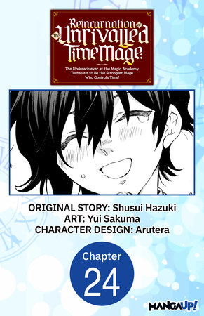 Reincarnation of the Unrivalled Time Mage: The Underachiever at the Magic Academy Turns Out to Be the Strongest Mage Who Controls Time! #024 by Shusui Hazuki and Yui Sakuma