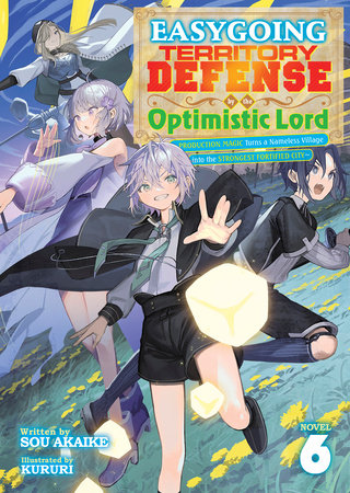 Easygoing Territory Defense by the Optimistic Lord: Production Magic Turns a Nameless Village into the Strongest Fortified City (Light Novel) Vol. 6 by Sou Akaike