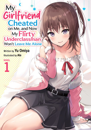 My Girlfriend Cheated on Me, and Now My Flirty Underclassman Won't Leave Me Alone (Light Novel) Vol. 1 by Yu Omiya