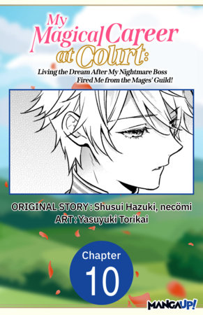 My Magical Career at Court: Living the Dream After My Nightmare Boss Fired Me from the Mages' Guild! #010 by Shusui Hazuki, Necömi and Yasuyuki Torikai