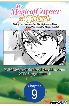 My Magical Career at Court: Living the Dream After My Nightmare Boss Fired Me from the Mages' Guild! #009 by Shusui Hazuki, Necömi and Yasuyuki Torikai