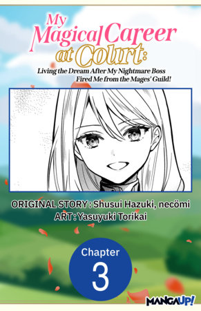 My Magical Career at Court: Living the Dream After My Nightmare Boss Fired Me from the Mages' Guild! #003 by Shusui Hazuki, Necömi and Yasuyuki Torikai