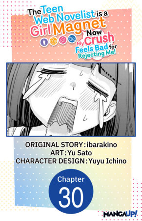 The Teen Web Novelist is a Girl Magnet: Now My Crush Feels Bad for Rejecting Me! #030 by ibarakino and Yu Sato
