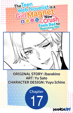 The Teen Web Novelist is a Girl Magnet: Now My Crush Feels Bad for Rejecting Me! #017 by ibarakino and Yu Sato