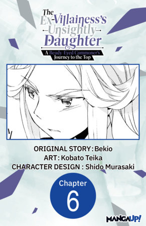The Ex-Villainess's Unsightly Daughter: A Beady-Eyed Commoner's Journey to the Top #006 by Bekio and Kobato Teika