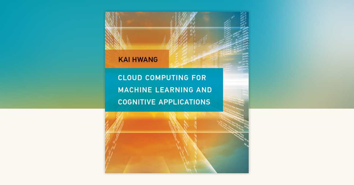 Cloud Computing for Machine Learning and Cognitive Applications by Kai ...