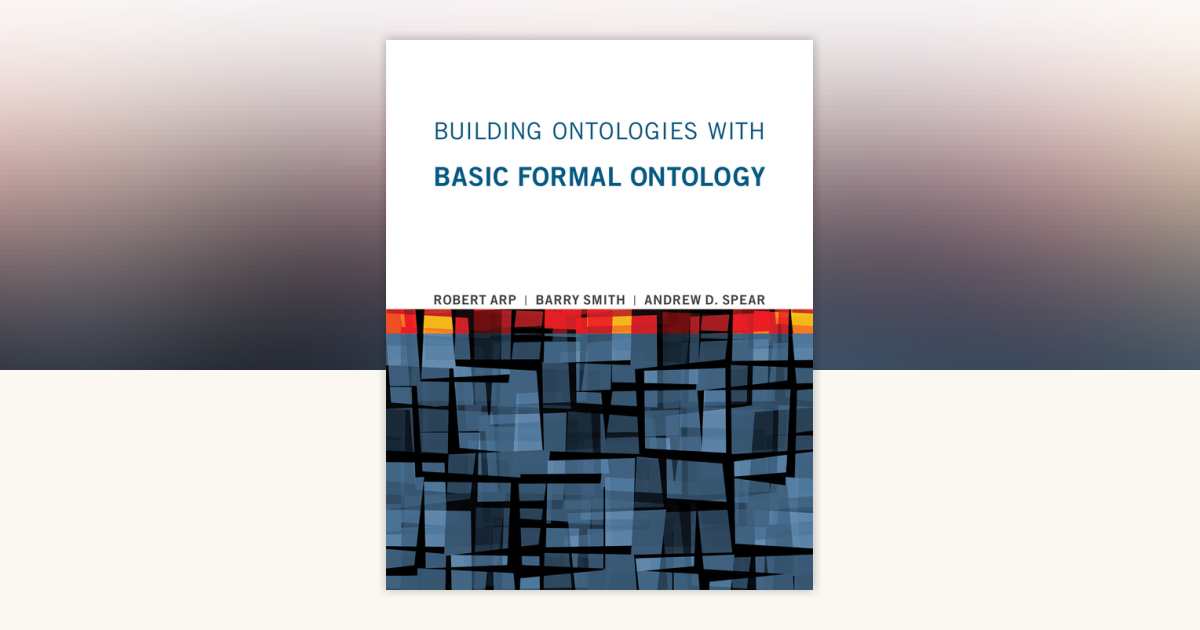 Building Ontologies with Basic Formal Ontology by Robert Arp, Barry ...