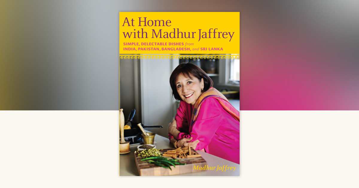 At Home with Madhur Jaffrey by Madhur Jaffrey: 9780307268242 | PenguinRandomHouse.com: Books