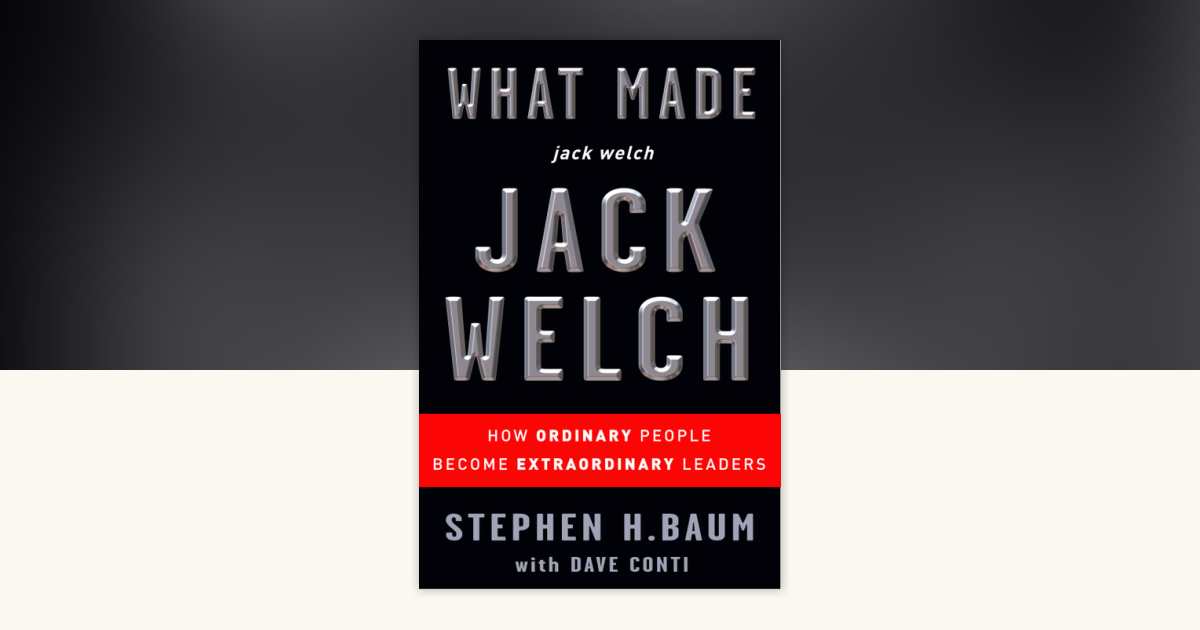 What Made jack welch JACK WELCH by Stephen H. Baum, Dave Conti