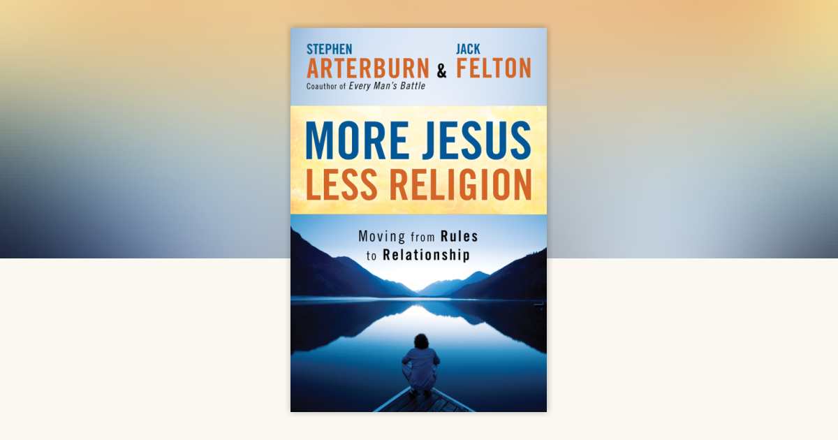 More Jesus, Less Religion by Stephen Arterburn, Jack Felton ...