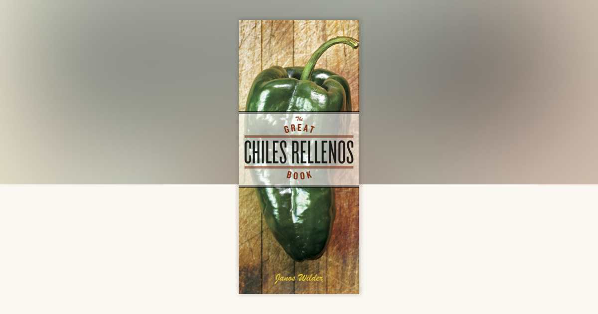 The Great Chiles Rellenos Book by Janos Wilder: 9780307814746 ...