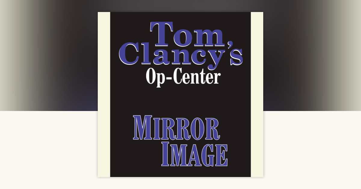Tom Clancy's Op-Center #2: Mirror Image by Tom Clancy, Steve Pieczenik ...