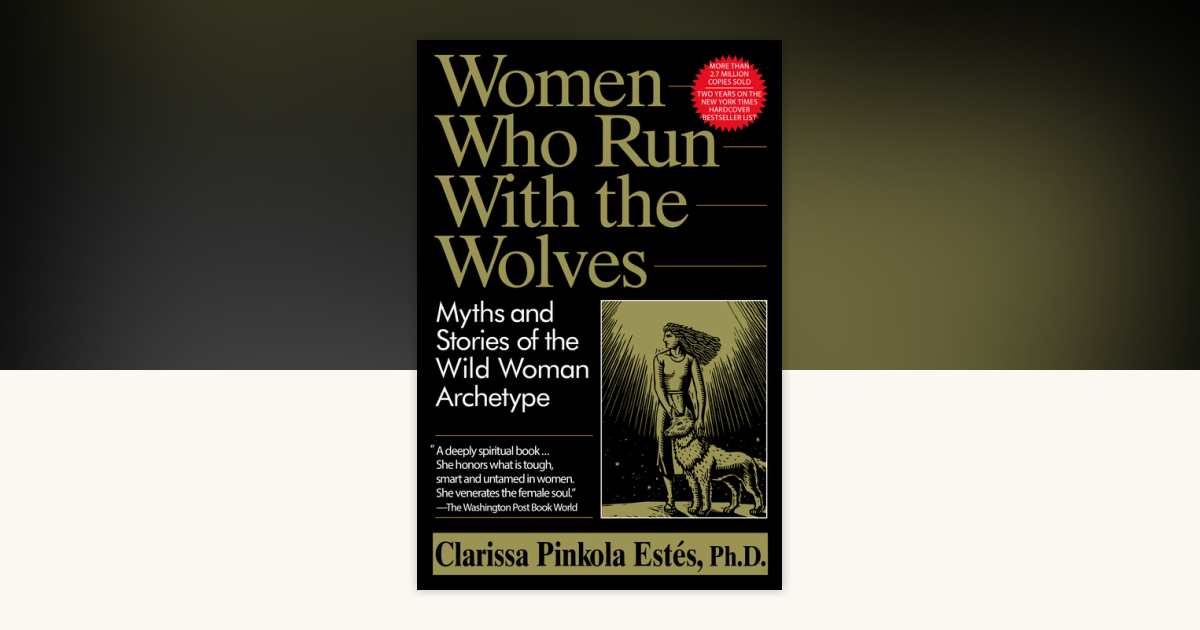 Women Who Run with the Wolves by Clarissa Pinkola Estés Phd