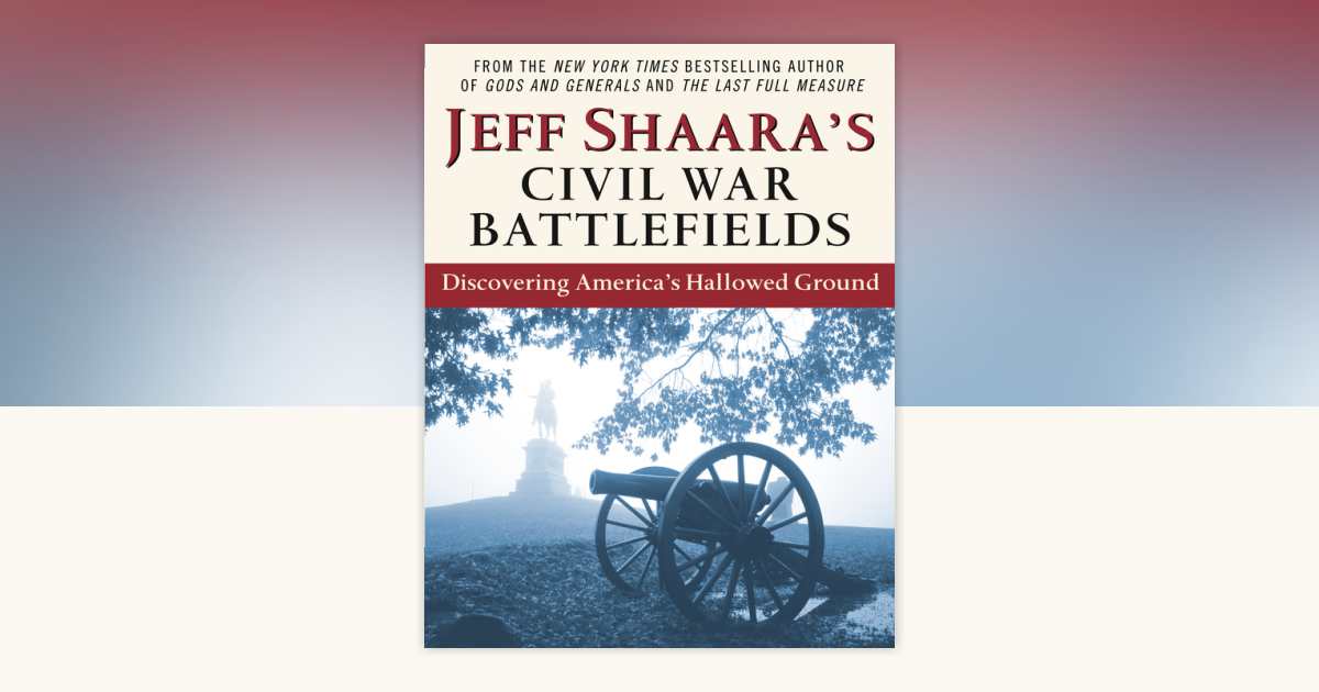 Jeff Shaara's Civil War Battlefields by Jeff Shaara: 9780345464880 ...