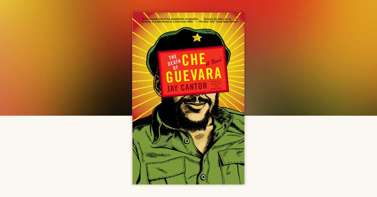 The Death of Che Guevara by Jay Cantor: 9780375713835 ...