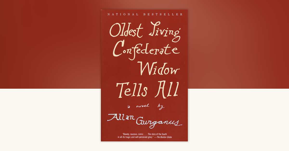 Oldest Living Confederate Widow Tells All by Allan Gurganus