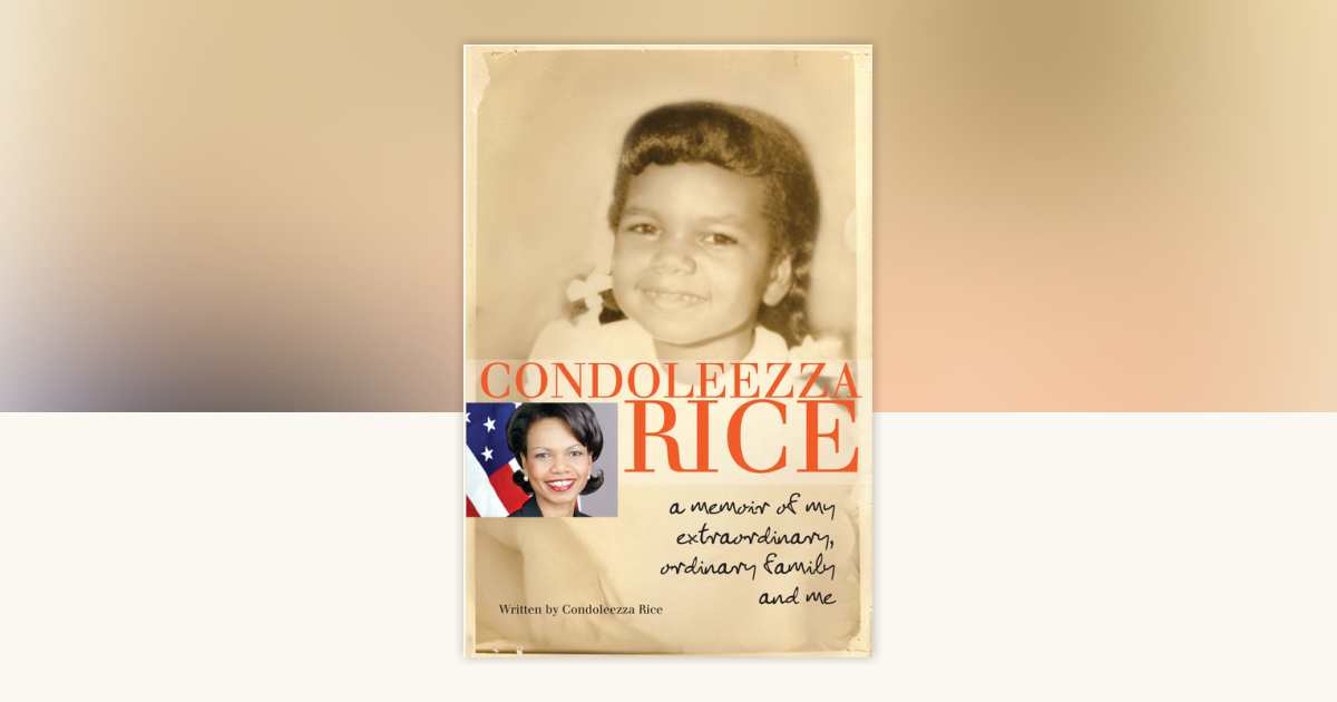 Condoleezza Rice: A Memoir of My Extraordinary, Ordinary Family and Me ...