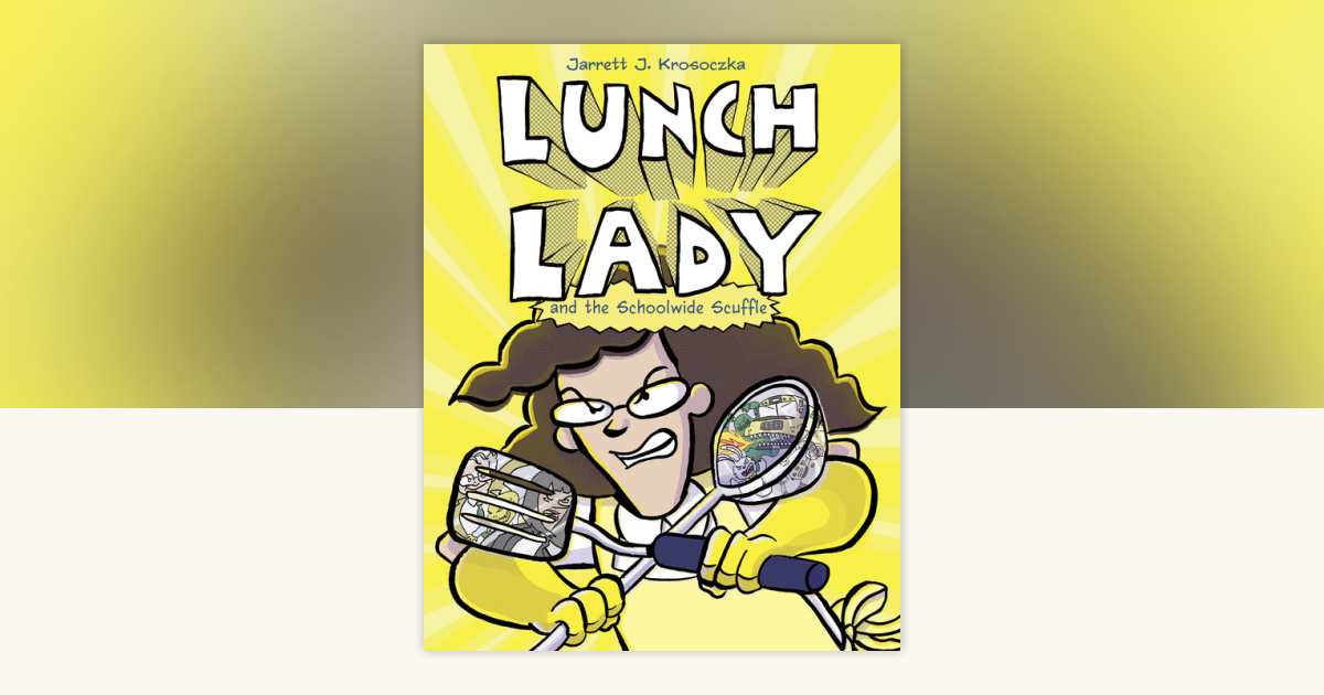 Lunch Lady and the Schoolwide Scuffle by Jarrett J. Krosoczka