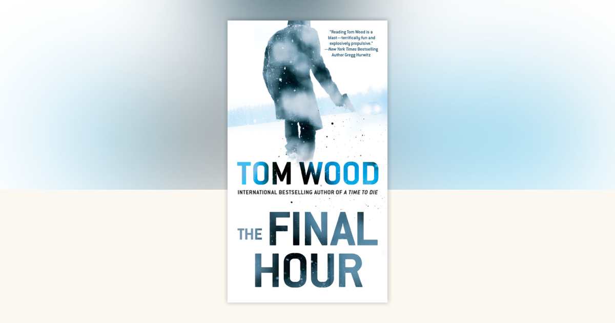 The Final Hour by Tom Wood: 9780399584886 | PenguinRandomHouse.com