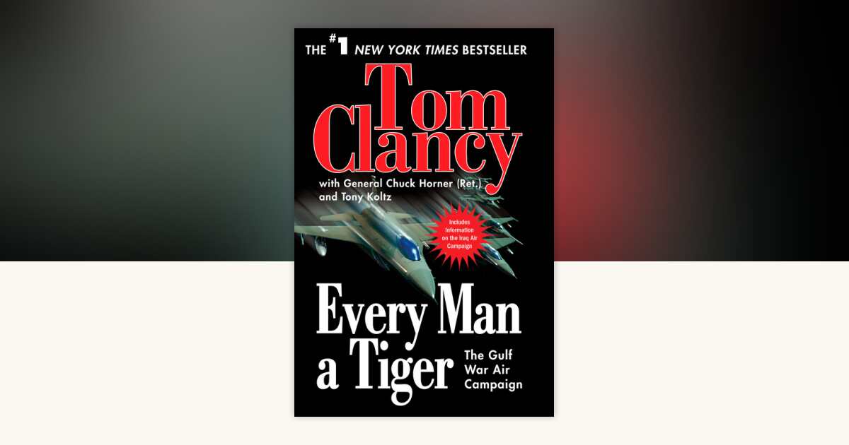 Every Man a Tiger by Tom Clancy, Chuck Horner, Tony Koltz ...