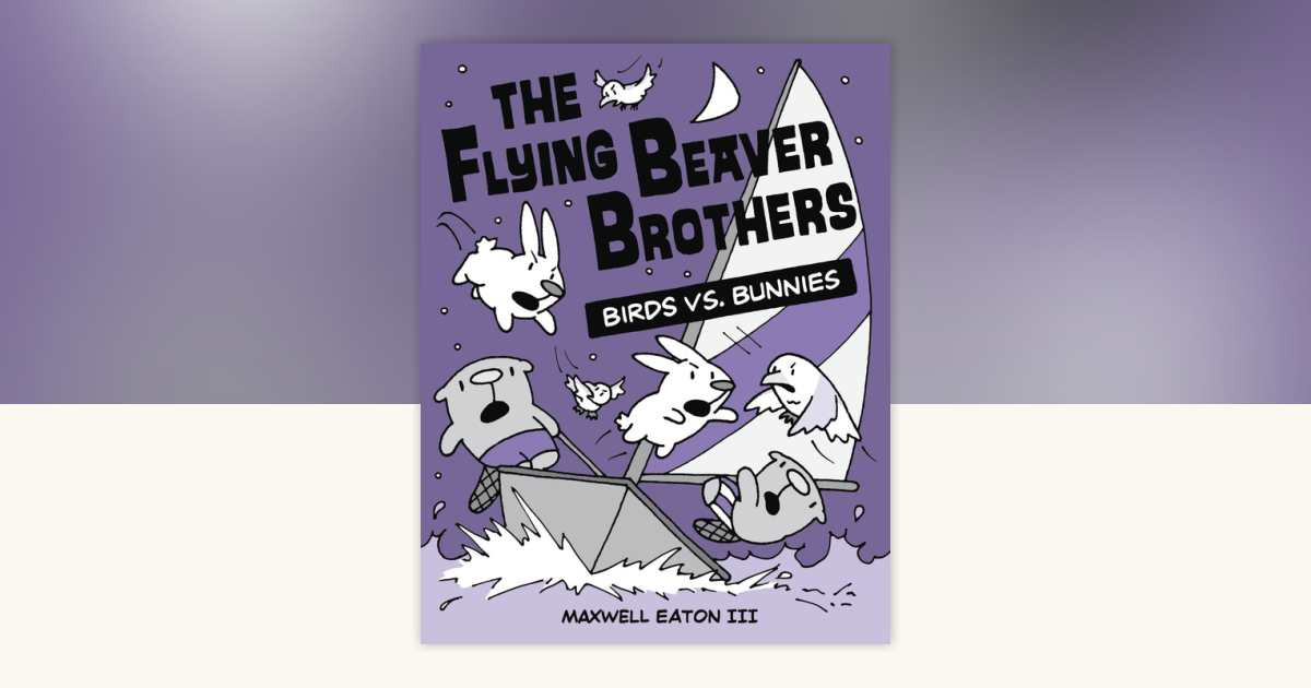 The Flying Beaver Brothers Birds vs. Bunnies by Maxwell Eaton,