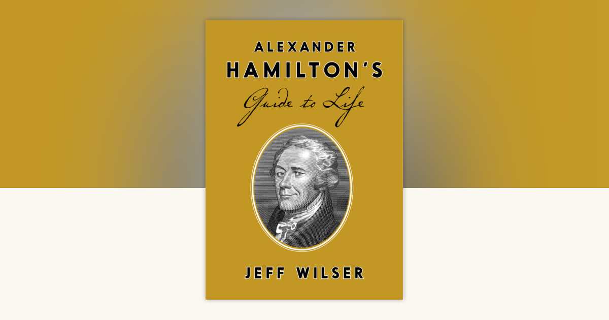 Alexander Hamilton's Guide to Life by Jeff Wilser Teacher's Guide