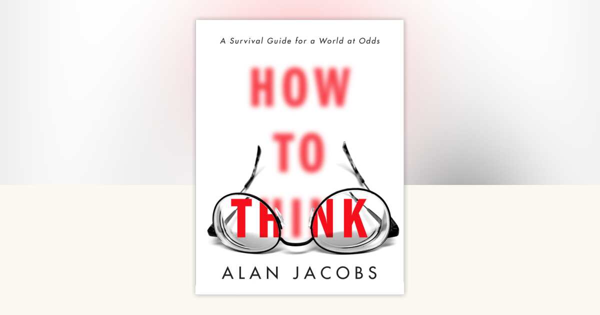 How to Think by Alan Jacobs: 9780451499608 | PenguinRandomHouse.com: Books