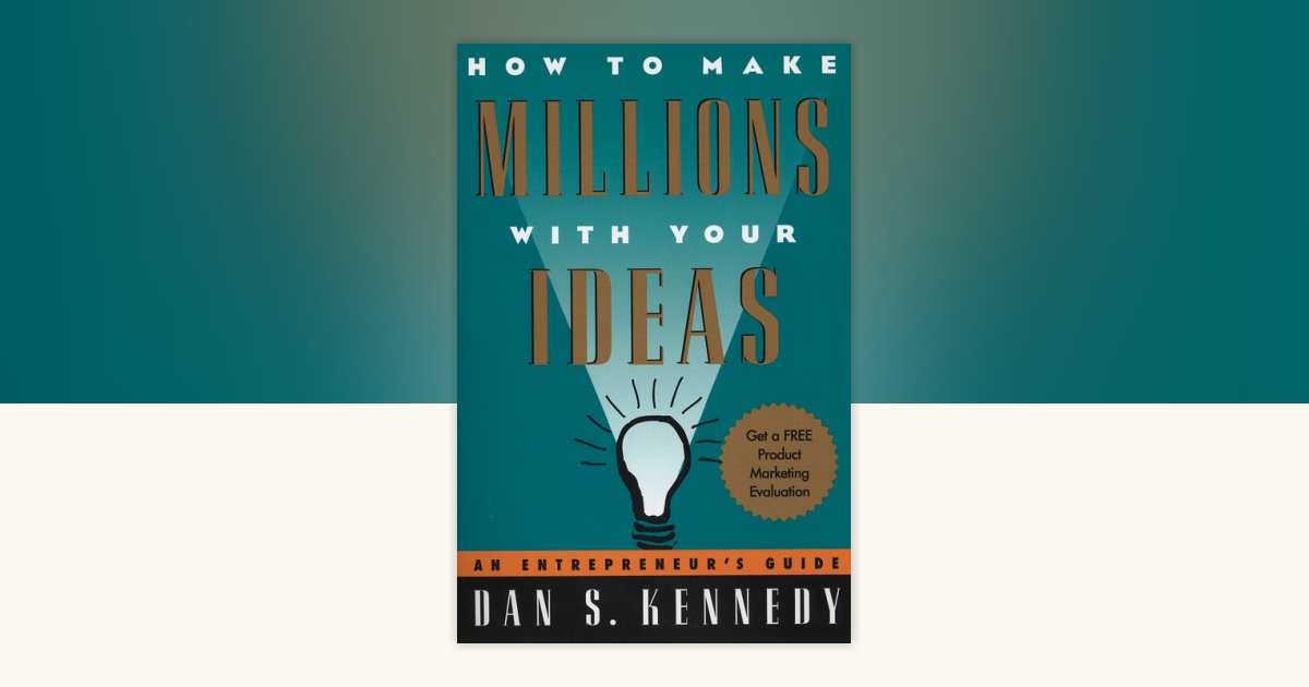 How to Make Millions with Your Ideas by Dan S. Kennedy