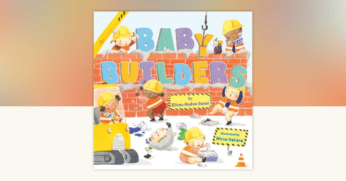 Baby Builders by Elissa Haden Guest: 9780525554738 | PenguinRandomHouse ...
