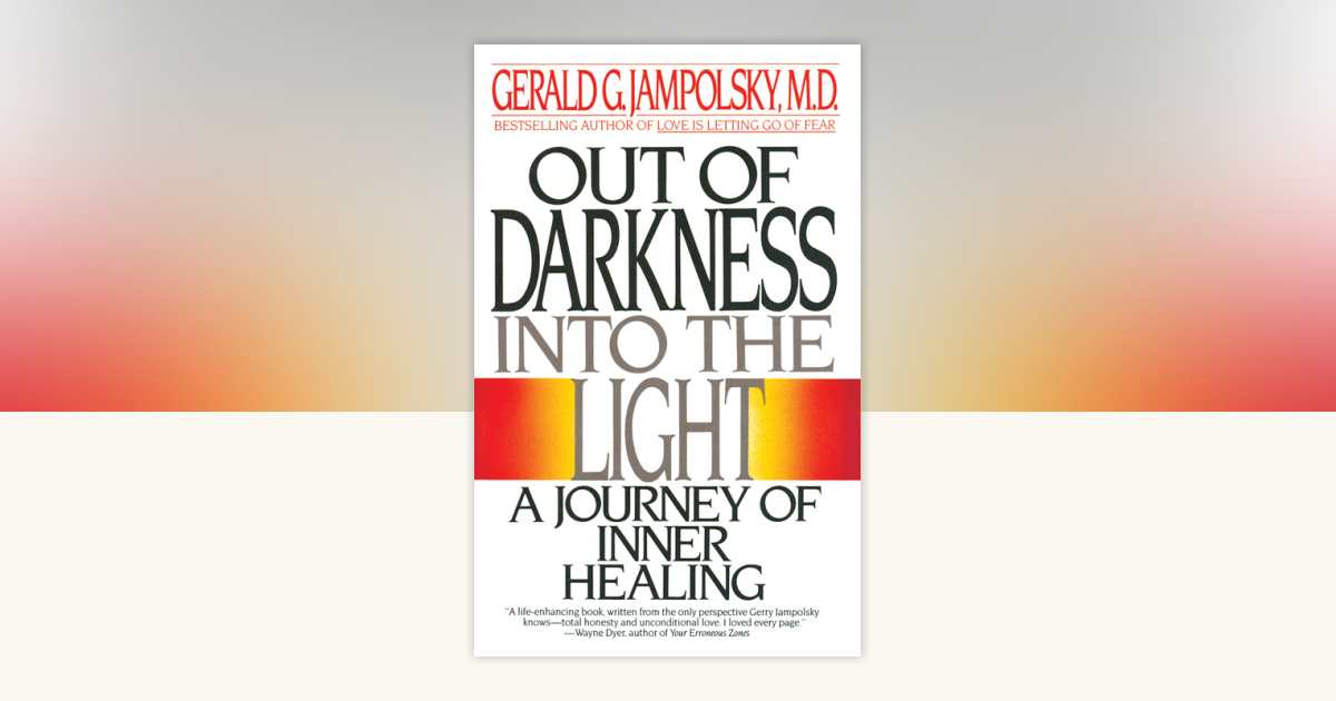Out of Darkness into the Light by Gerald G. Jampolsky, MD ...