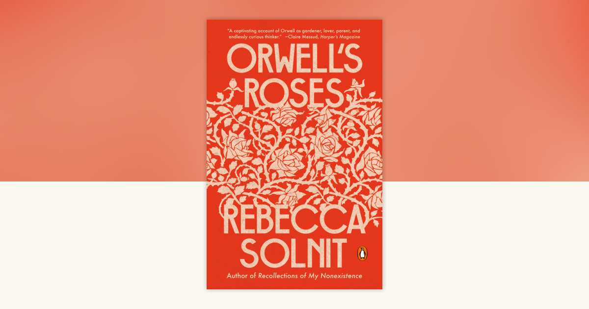 Orwell's Roses by Rebecca Solnit: 9780593083376 | PenguinRandomHouse ...