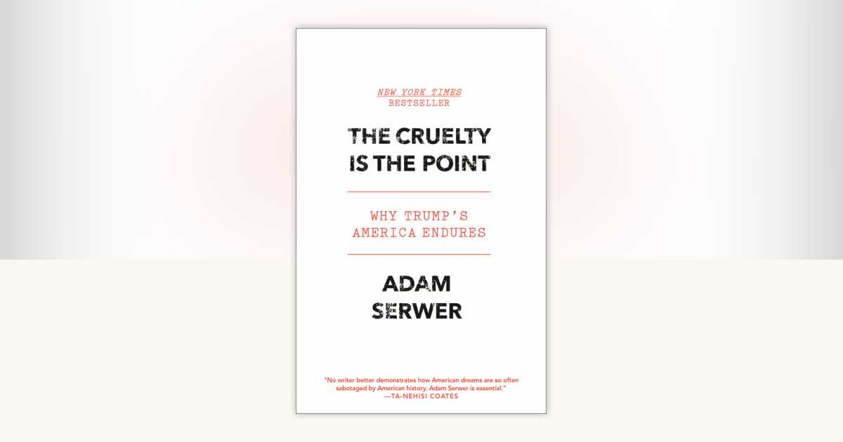 The Cruelty Is the Point by Adam Serwer: 9780593230824