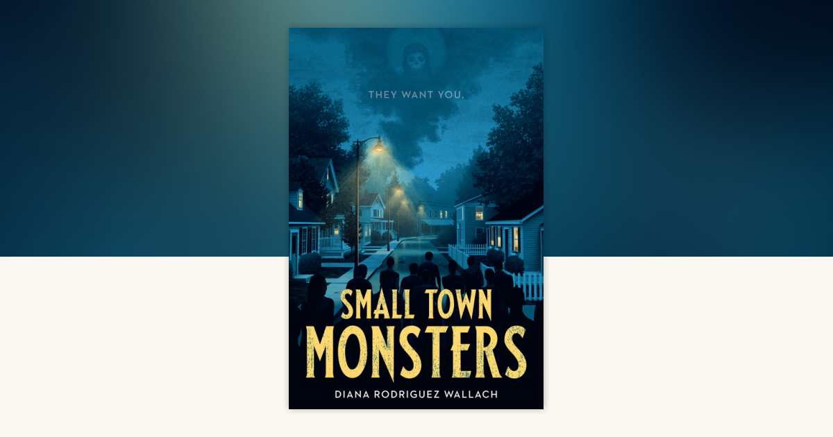 Small Town Monsters by Diana Rodriguez Wallach: 9780593427514 |  PenguinRandomHouse.com: Books