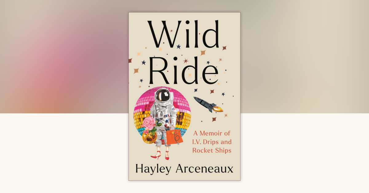 Wild Ride by Hayley Arceneaux: 9780593443842 | PenguinRandomHouse.com ...