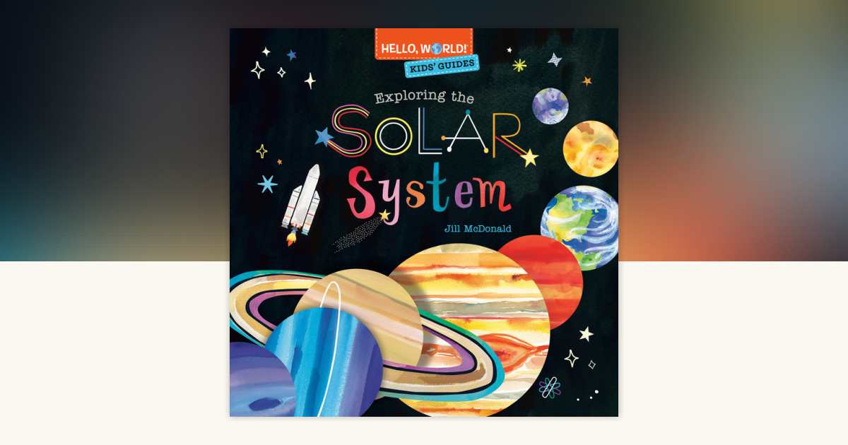 Hello, World! Kids' Guides: Exploring the Solar System by Jill